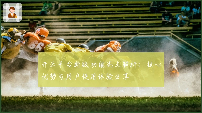 开云平台新版功能亮点解析：核心优势与用户使用体验分享