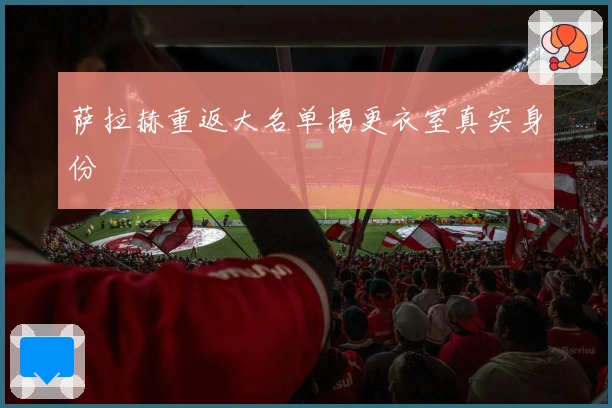 萨拉赫重返大名单揭更衣室真实身份