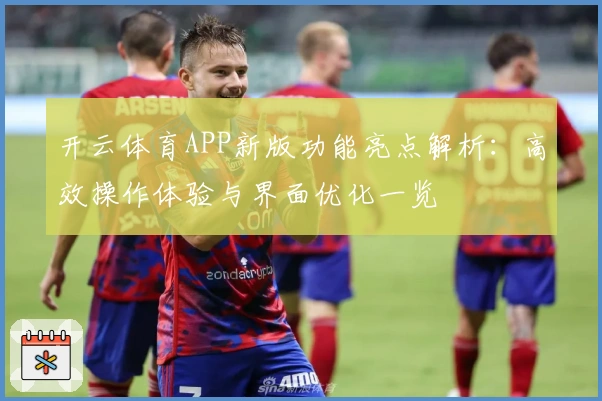 开云体育APP新版功能亮点解析：高效操作体验与界面优化一览